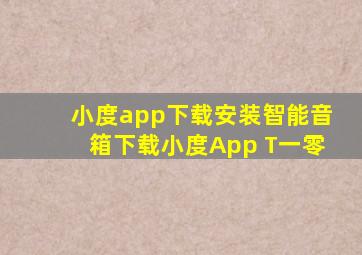 小度app下载安装智能音箱下载小度App T一零